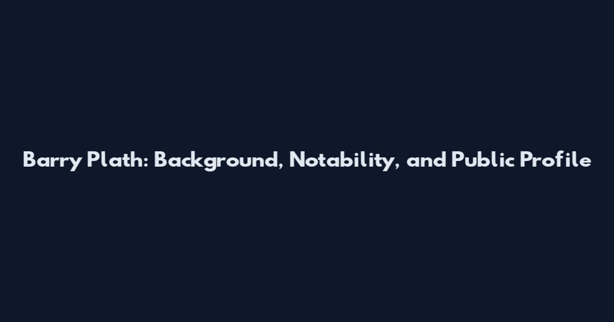 Barry Plath: Background, Notability, and Public Profile