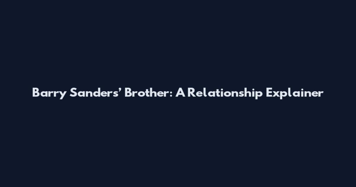 Barry Sanders’ Brother: A Relationship Explainer