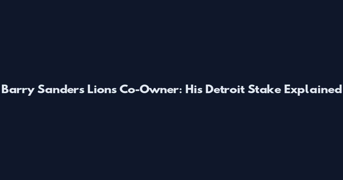 Barry Sanders Lions Co-Owner: His Detroit Stake Explained