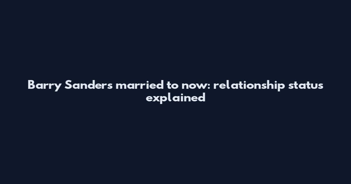 Barry Sanders married to now: relationship status explained