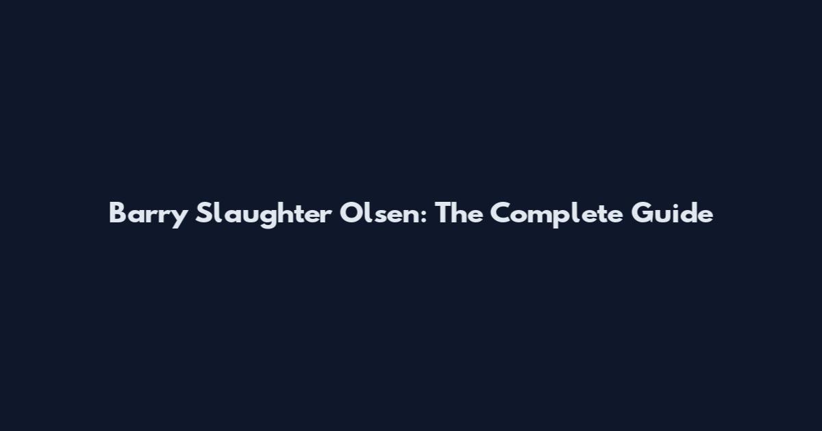 Barry Slaughter Olsen: The Complete Guide