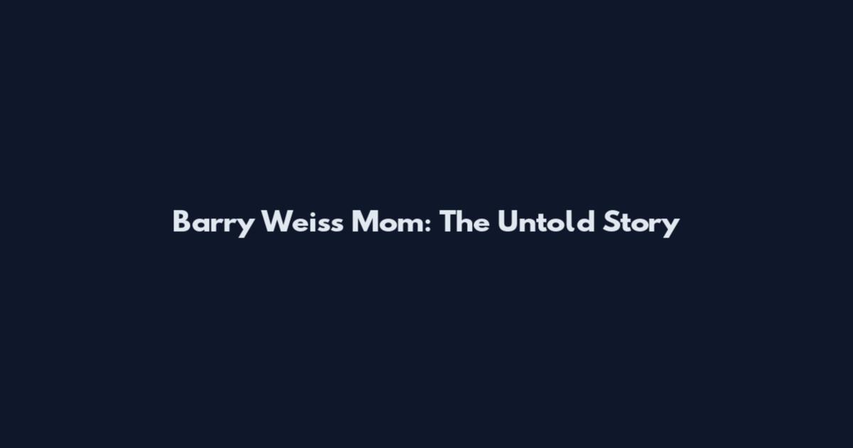 Barry Weiss Mom: The Untold Story