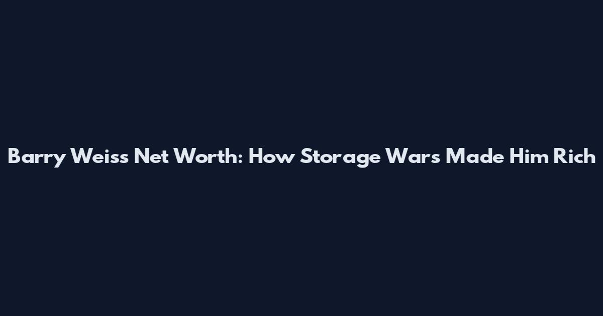 Barry Weiss Net Worth: How Storage Wars Made Him Rich
