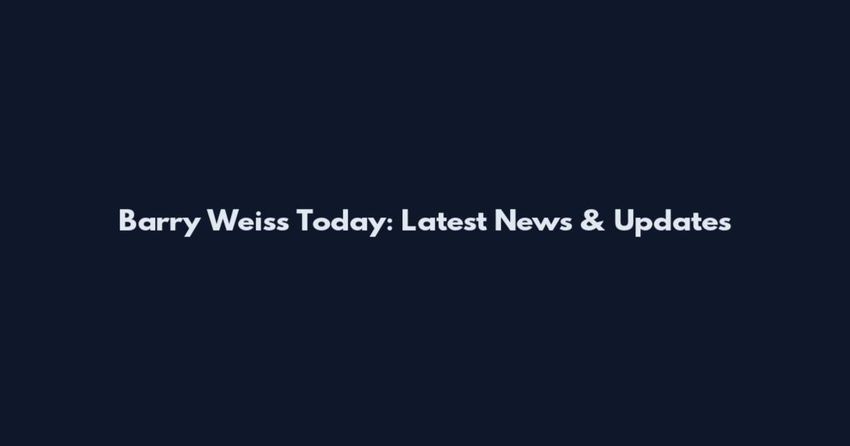 Barry Weiss Today: Latest News & Updates