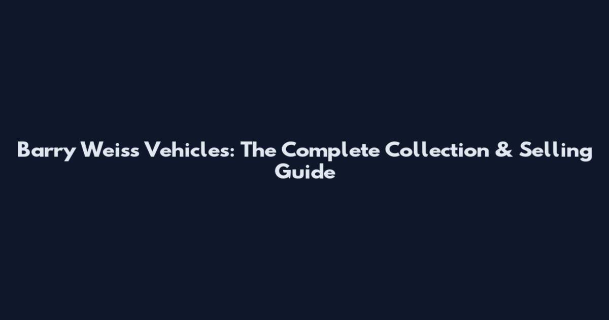Barry Weiss Vehicles: The Complete Collection & Selling Guide