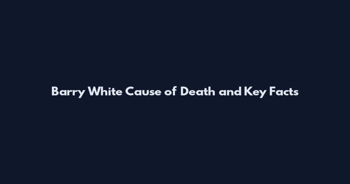 Barry White Cause of Death and Key Facts