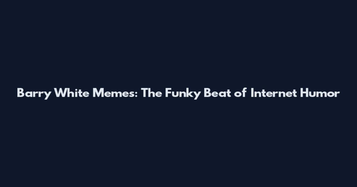 Barry White Memes: The Funky Beat of Internet Humor