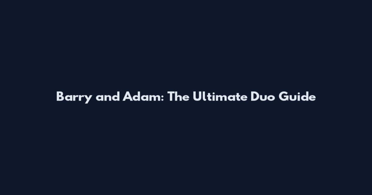 Barry and Adam: The Ultimate Duo Guide
