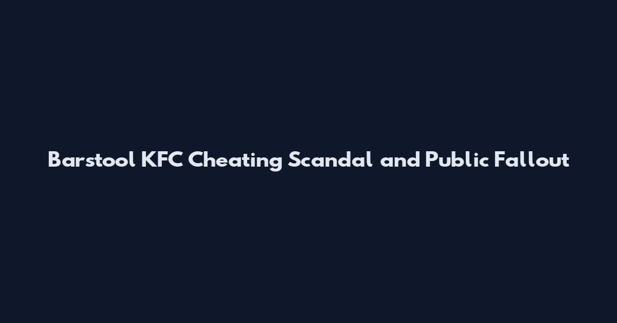 Barstool KFC Cheating Scandal and Public Fallout
