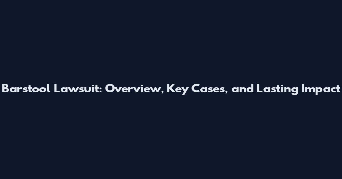 Barstool Lawsuit: Overview, Key Cases, and Lasting Impact