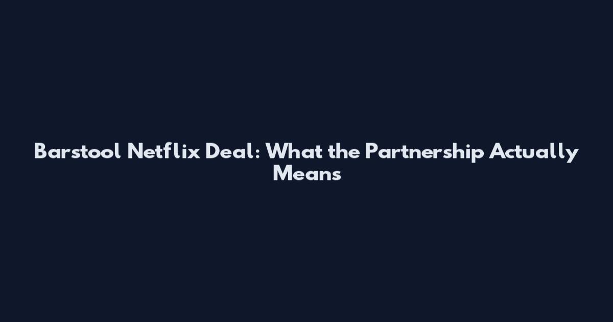 Barstool Netflix Deal: What the Partnership Actually Means