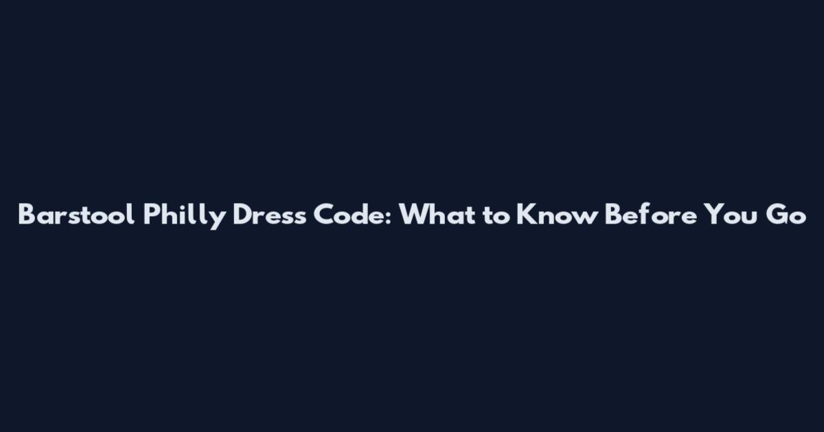 Barstool Philly Dress Code: What to Know Before You Go
