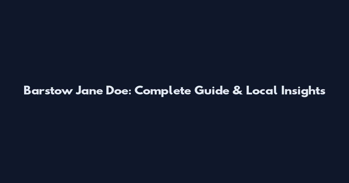 Barstow Jane Doe: Complete Guide & Local Insights