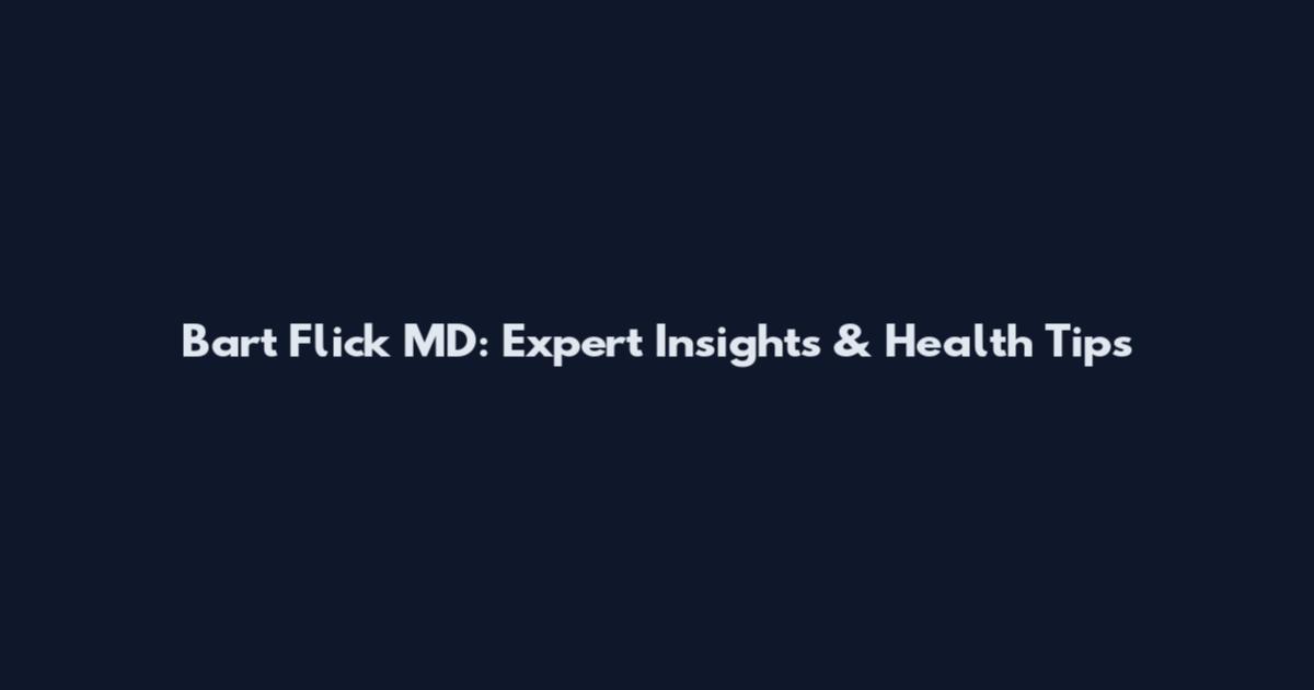 Bart Flick MD: Expert Insights & Health Tips