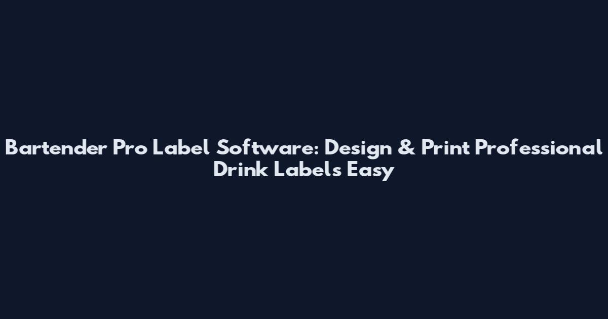 Bartender Pro Label Software: Design & Print Professional Drink Labels Easy