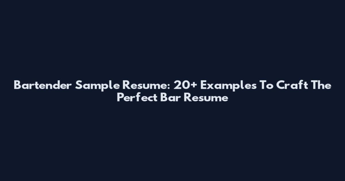 Bartender Sample Resume: 20+ Examples To Craft The Perfect Bar Resume