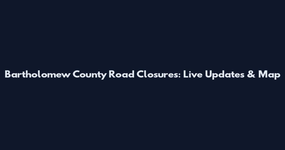 Bartholomew County Road Closures: Live Updates & Map