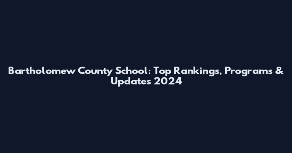 Bartholomew County School: Top Rankings, Programs & Updates 2024