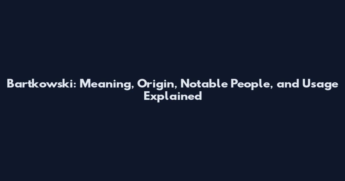 Bartkowski: Meaning, Origin, Notable People, and Usage Explained