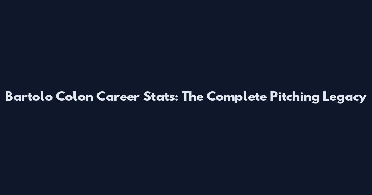 Bartolo Colon Career Stats: The Complete Pitching Legacy