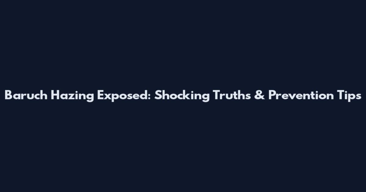 Baruch Hazing Exposed: Shocking Truths & Prevention Tips
