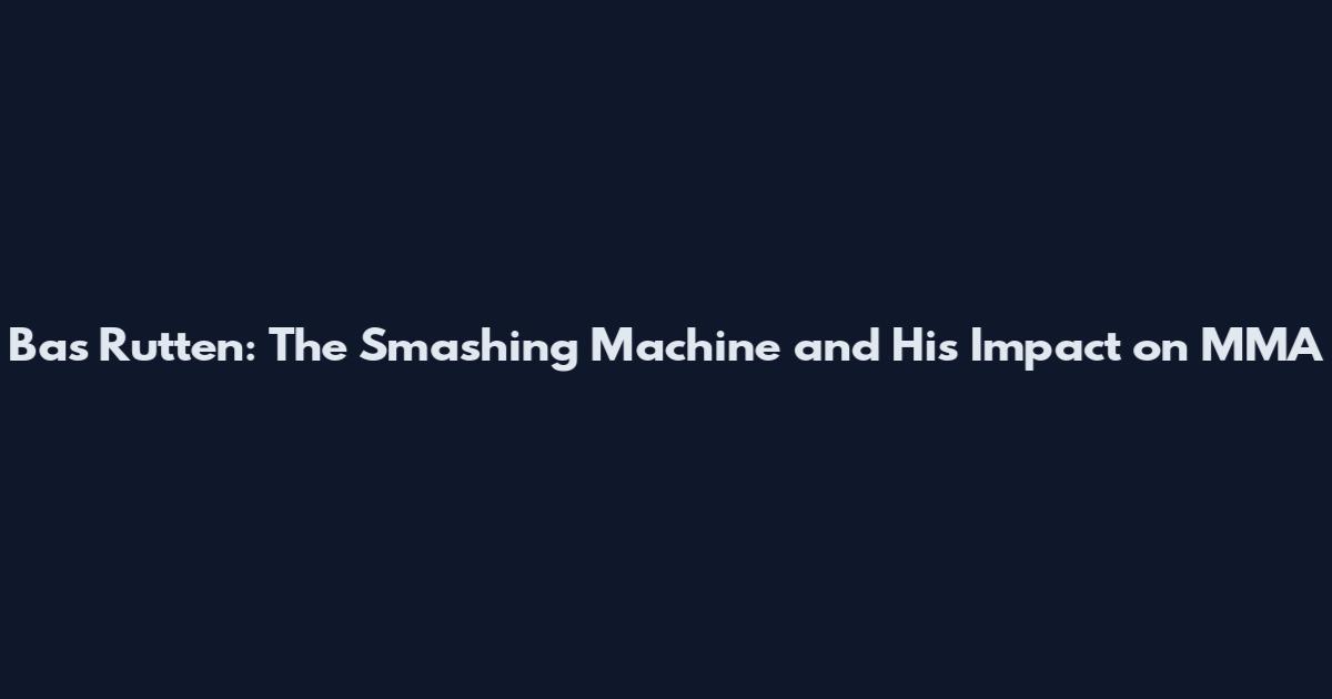 Bas Rutten: The Smashing Machine and His Impact on MMA