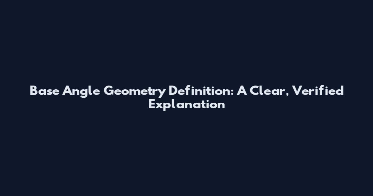 Base Angle Geometry Definition: A Clear, Verified Explanation