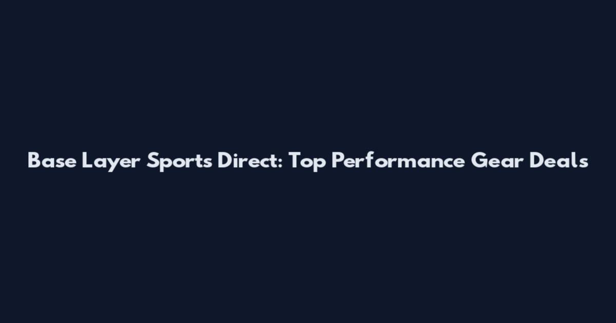 Base Layer Sports Direct: Top Performance Gear Deals