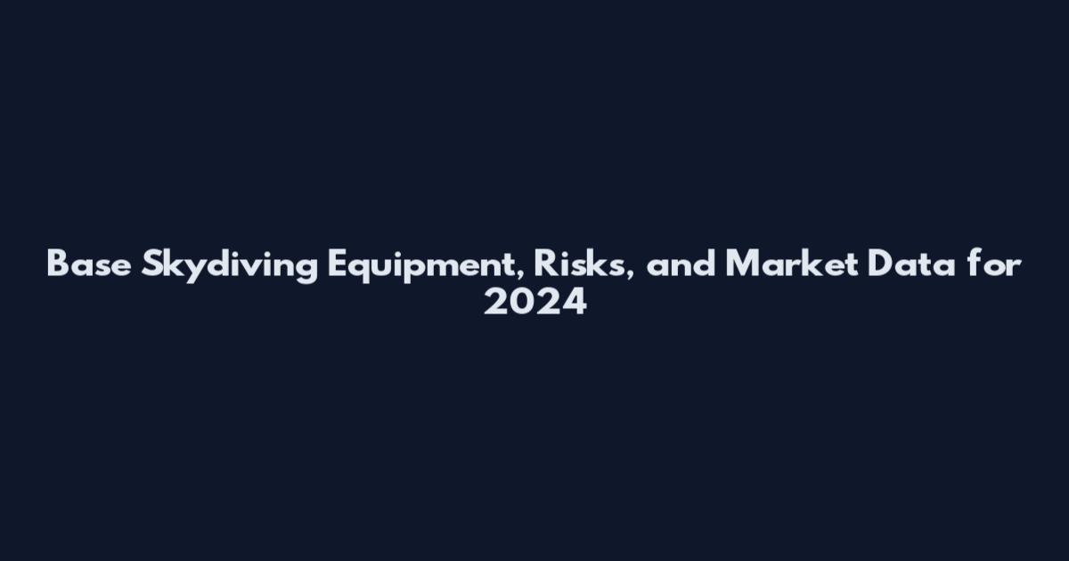 Base Skydiving Equipment, Risks, and Market Data for 2024