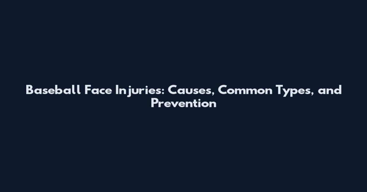 Baseball Face Injuries: Causes, Common Types, and Prevention