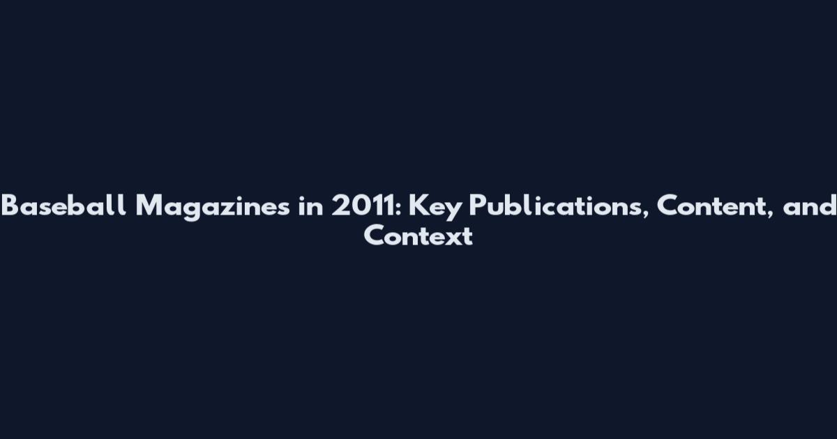 Baseball Magazines in 2011: Key Publications, Content, and Context