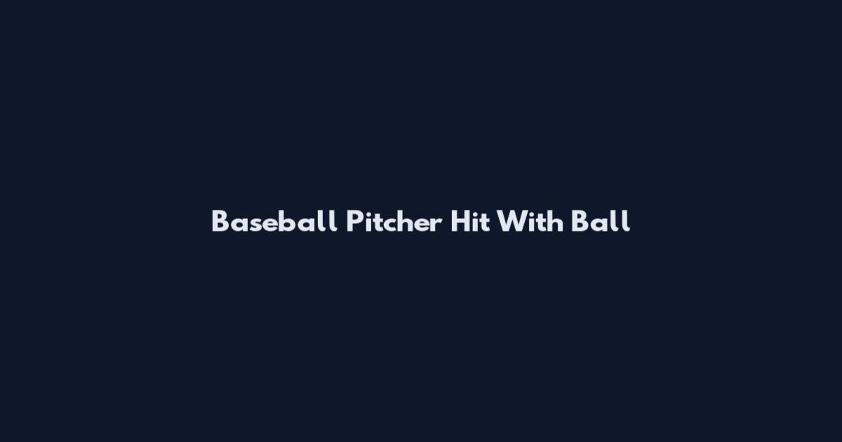 Baseball Pitcher Hit With Ball