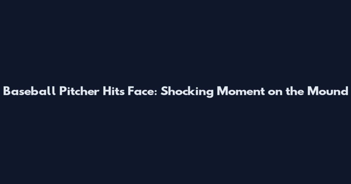 Baseball Pitcher Hits Face: Shocking Moment on the Mound