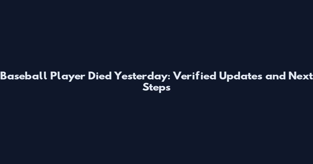 Baseball Player Died Yesterday: Verified Updates and Next Steps