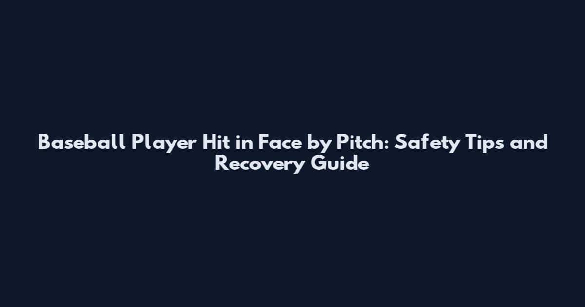 Baseball Player Hit in Face by Pitch: Safety Tips and Recovery Guide