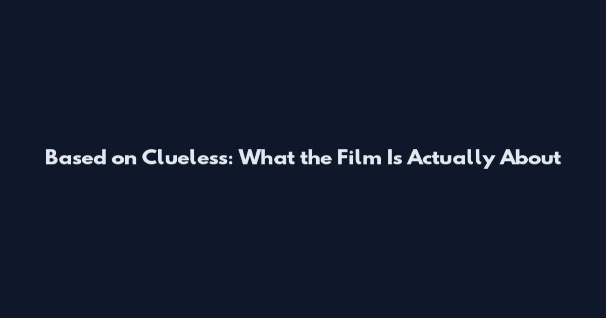 Based on Clueless: What the Film Is Actually About