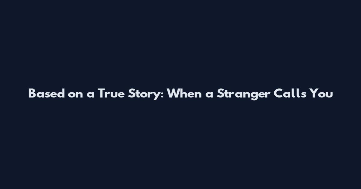 Based on a True Story: When a Stranger Calls You