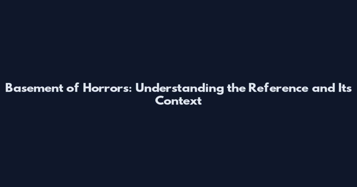 Basement of Horrors: Understanding the Reference and Its Context