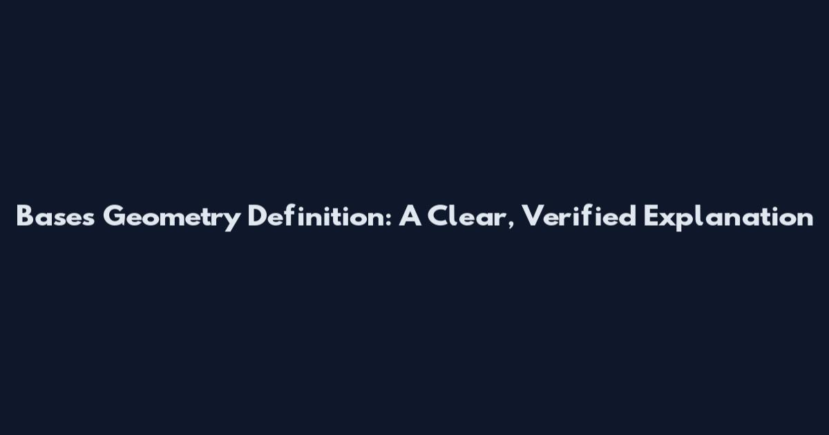 Bases Geometry Definition: A Clear, Verified Explanation