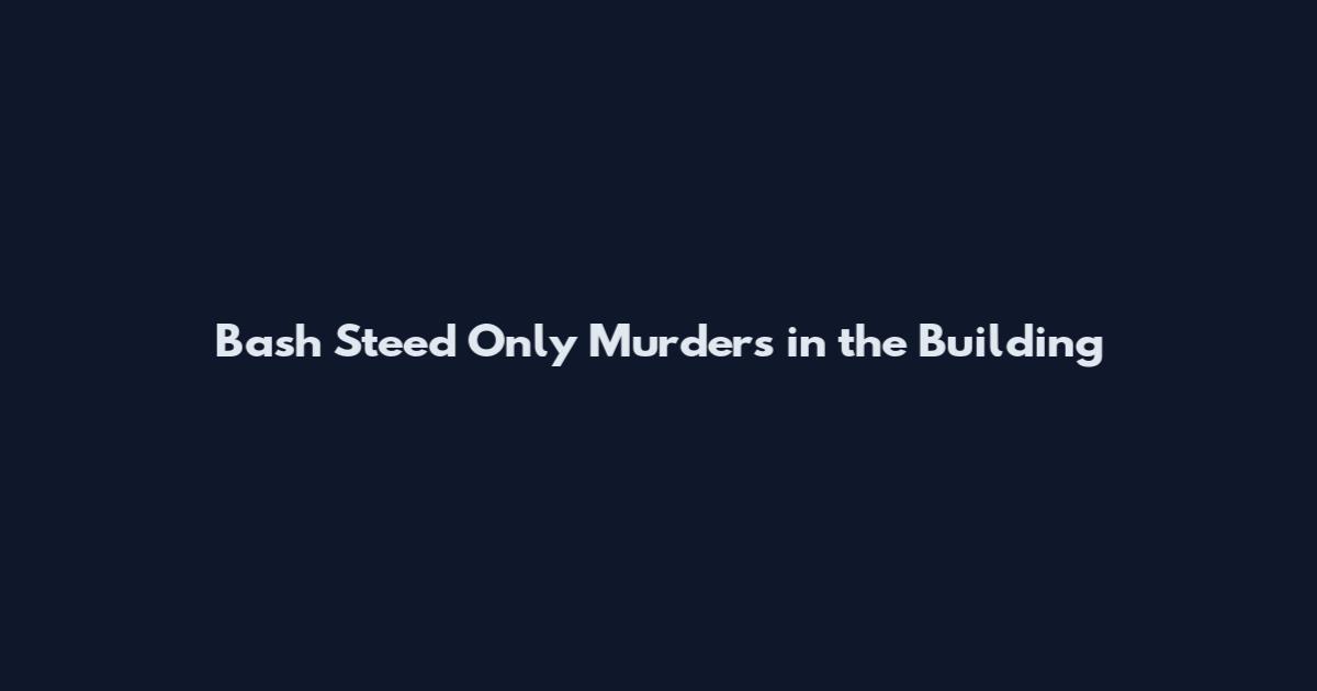 Bash Steed Only Murders in the Building
