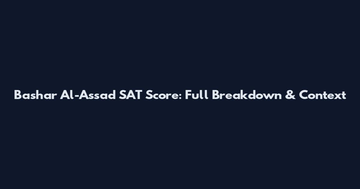Bashar Al-Assad SAT Score: Full Breakdown & Context
