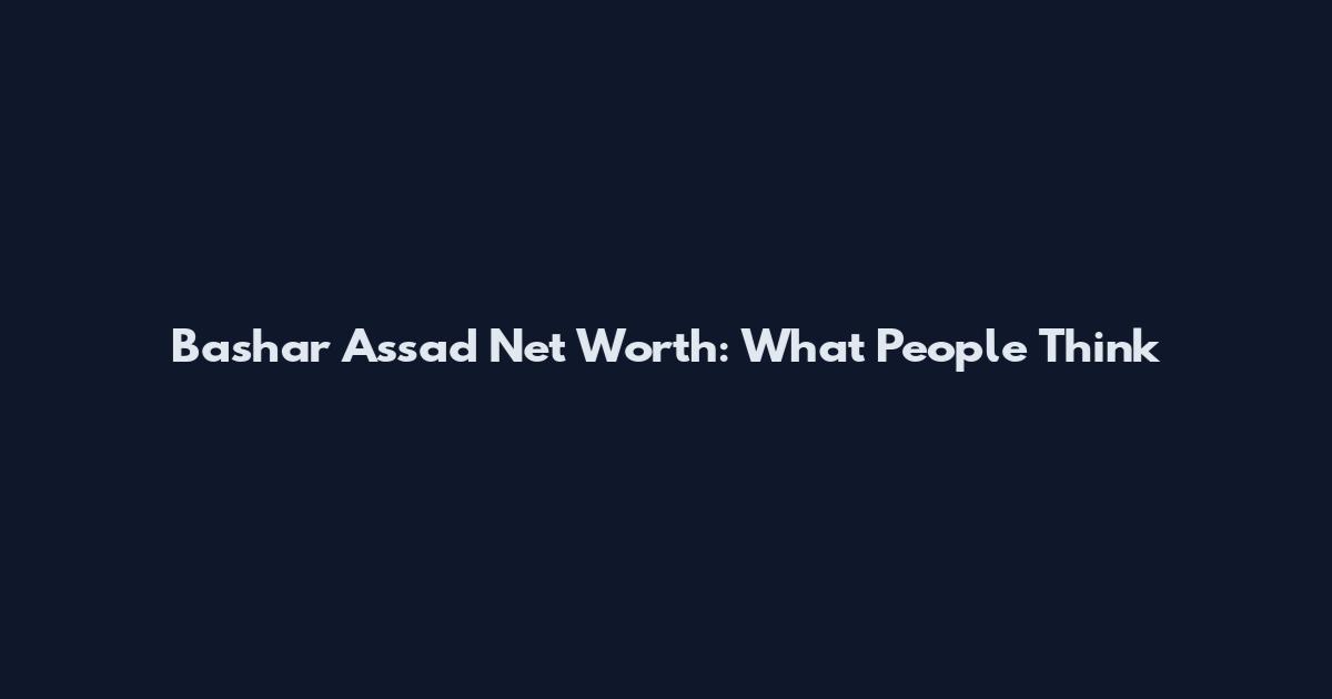 Bashar Assad Net Worth: What People Think