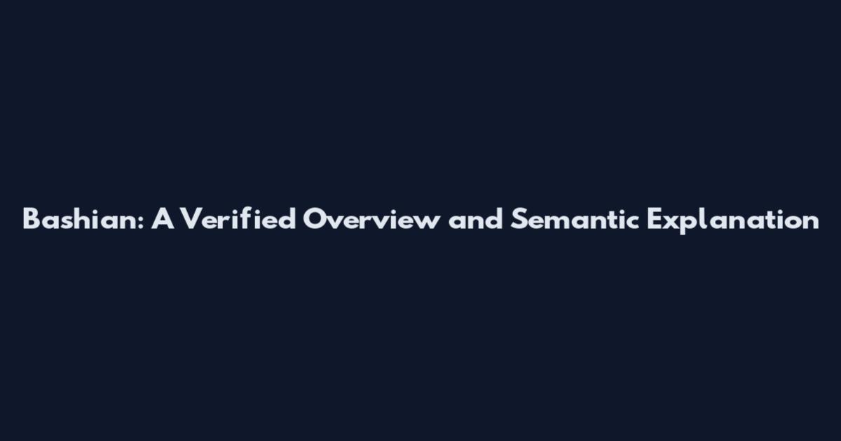 Bashian: A Verified Overview and Semantic Explanation