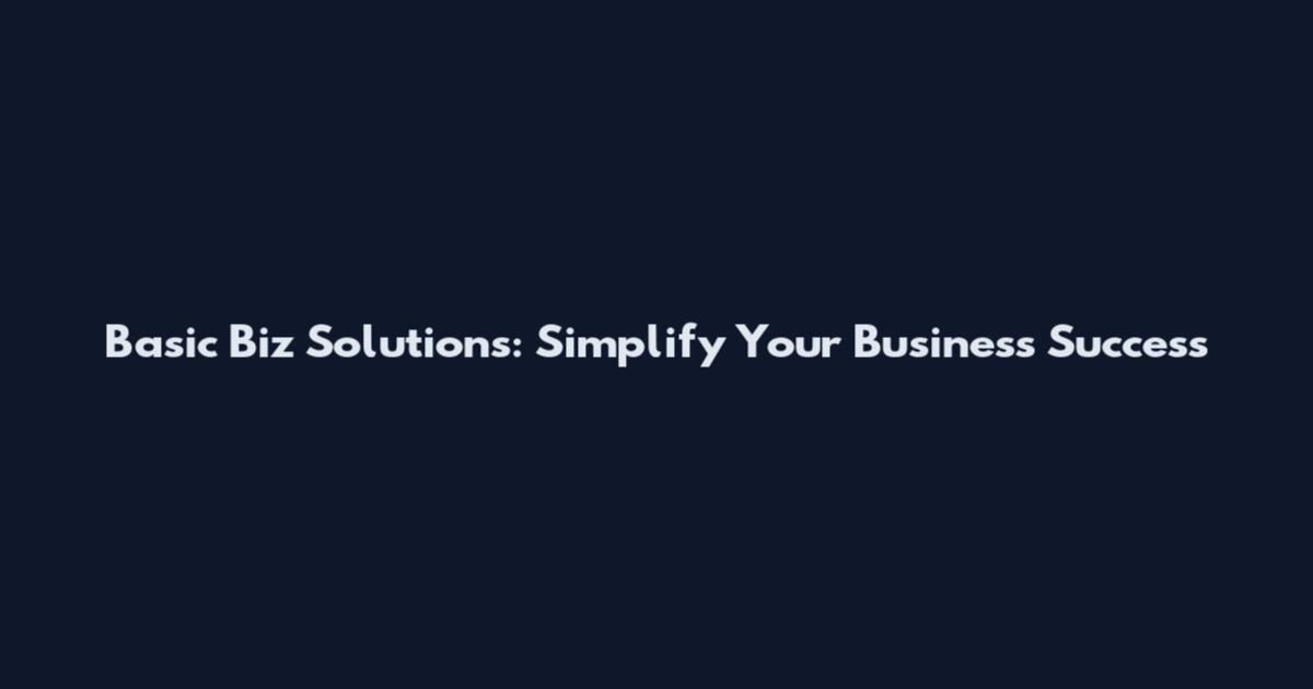 Basic Biz Solutions: Simplify Your Business Success