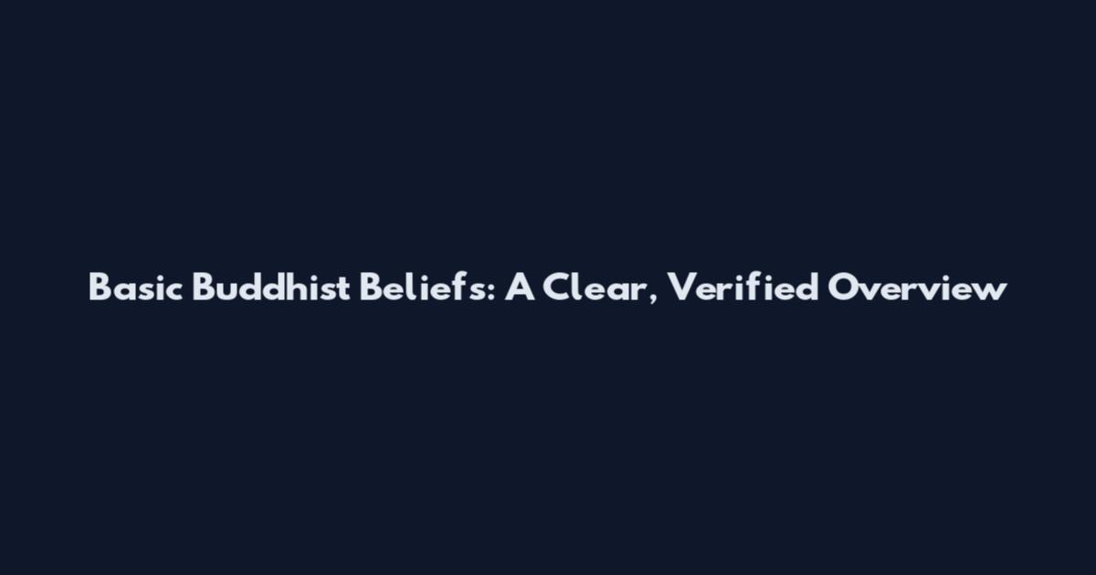 Basic Buddhist Beliefs: A Clear, Verified Overview