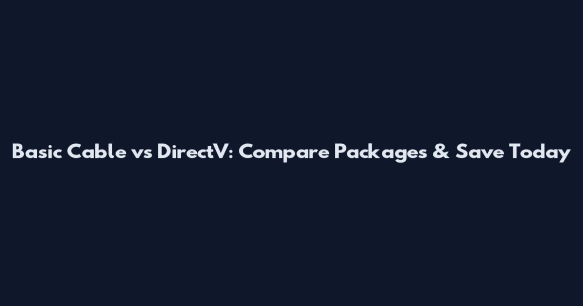 Basic Cable vs DirectV: Compare Packages & Save Today