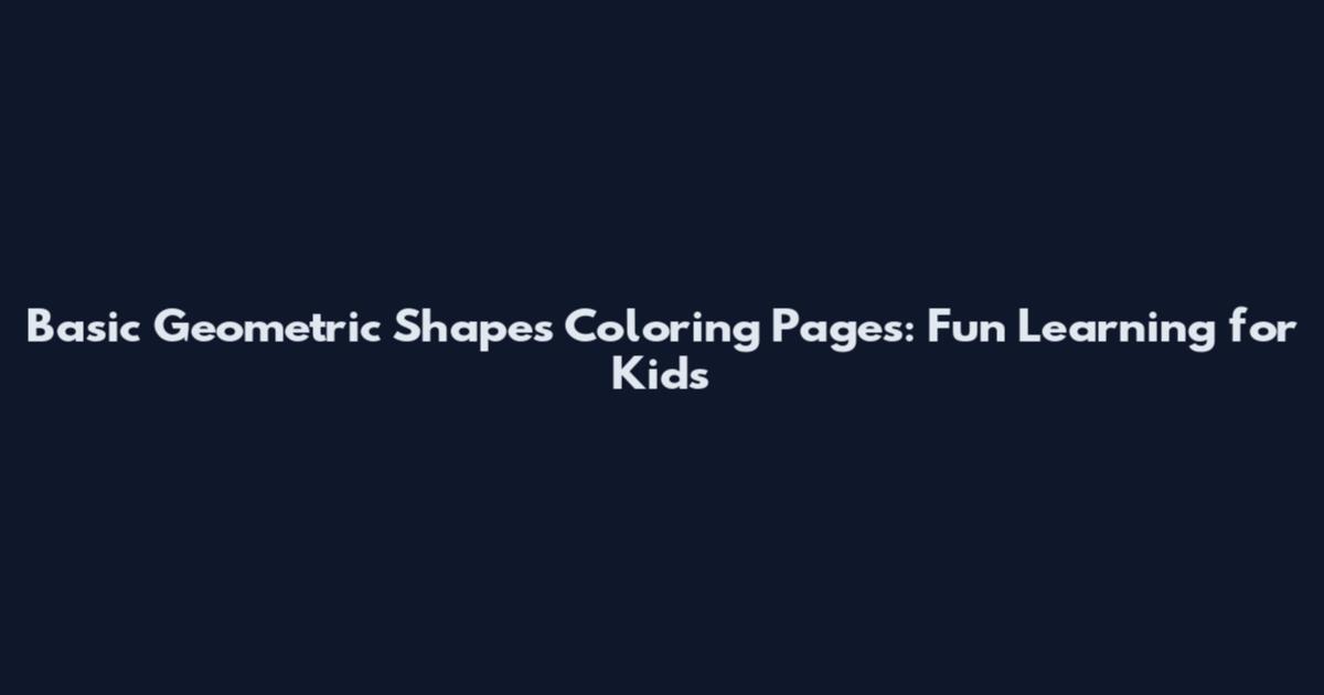 Basic Geometric Shapes Coloring Pages: Fun Learning for Kids
