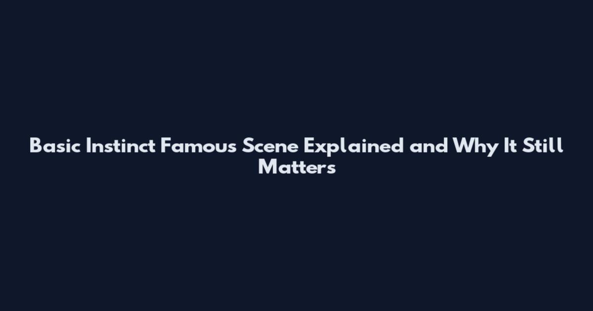 Basic Instinct Famous Scene Explained and Why It Still Matters