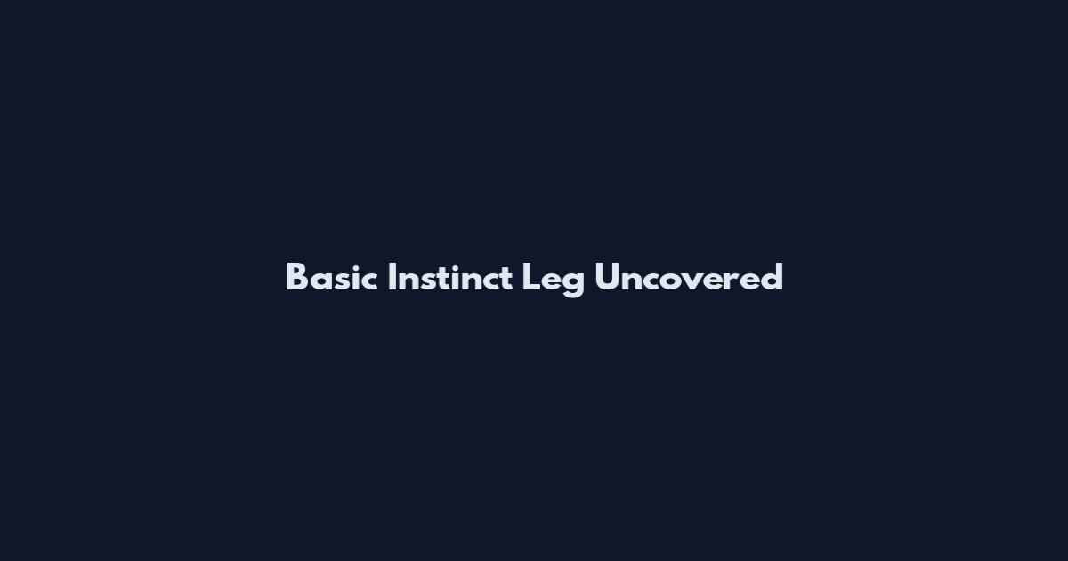Basic Instinct Leg Uncovered