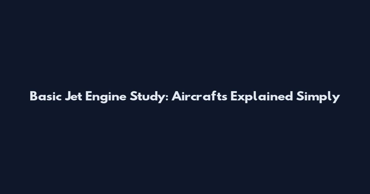 Basic Jet Engine Study: Aircrafts Explained Simply